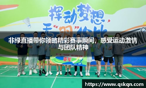 非绿直播带你领略精彩赛事瞬间，感受运动激情与团队精神