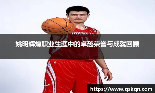 姚明辉煌职业生涯中的卓越荣誉与成就回顾