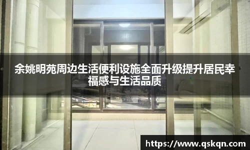 余姚明苑周边生活便利设施全面升级提升居民幸福感与生活品质