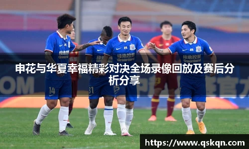 申花与华夏幸福精彩对决全场录像回放及赛后分析分享