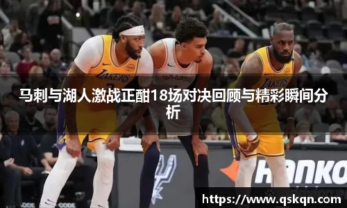 马刺与湖人激战正酣18场对决回顾与精彩瞬间分析