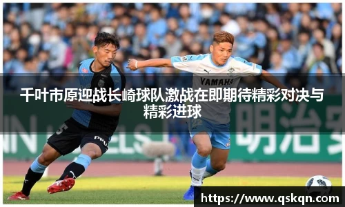 千叶市原迎战长崎球队激战在即期待精彩对决与精彩进球