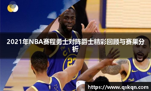 2021年NBA赛程勇士对阵爵士精彩回顾与赛果分析