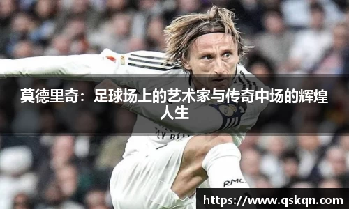 莫德里奇：足球场上的艺术家与传奇中场的辉煌人生