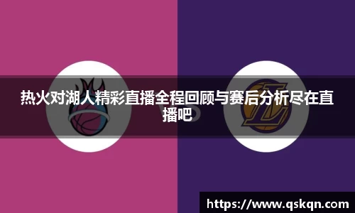 热火对湖人精彩直播全程回顾与赛后分析尽在直播吧