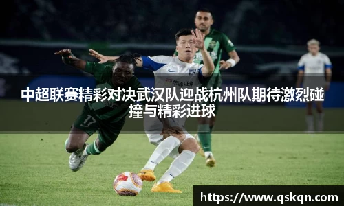 中超联赛精彩对决武汉队迎战杭州队期待激烈碰撞与精彩进球