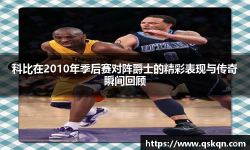 科比在2010年季后赛对阵爵士的精彩表现与传奇瞬间回顾