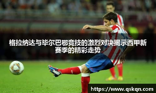 格拉纳达与毕尔巴鄂竞技的激烈对决揭示西甲新赛季的精彩走势